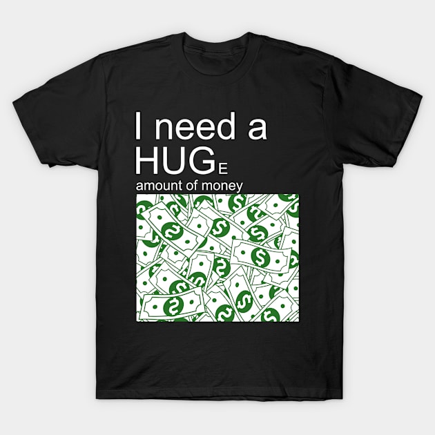 I need a huge amount of  money T-Shirt by WAYOF